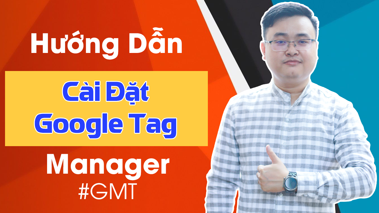 Hướng Dẫn Chi Tiết Cài Đặt Google Tag Manager Mới Nhất | GTM