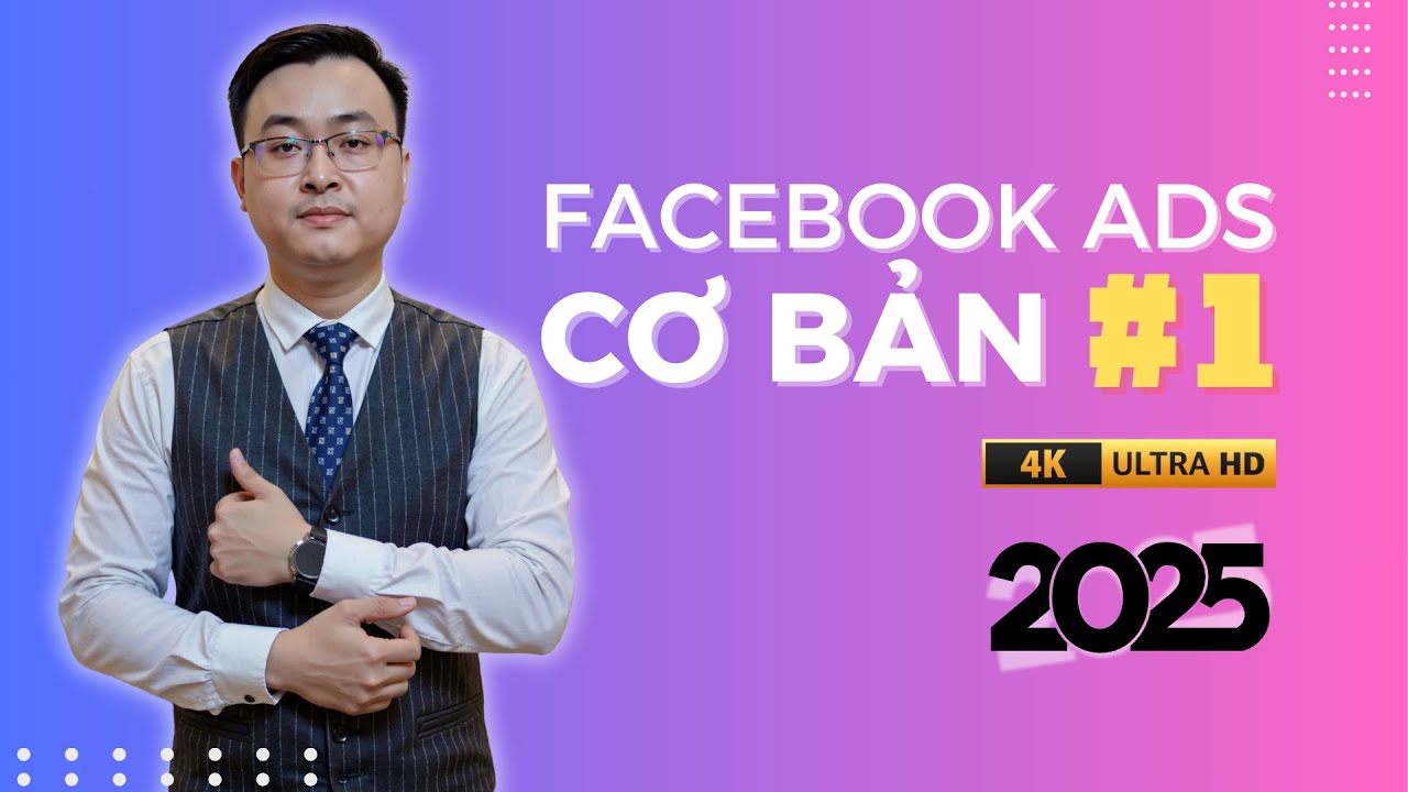 Facebook Ads Cơ Bản Cho Người Mới Bắt Đầu 2025 - Bài 1