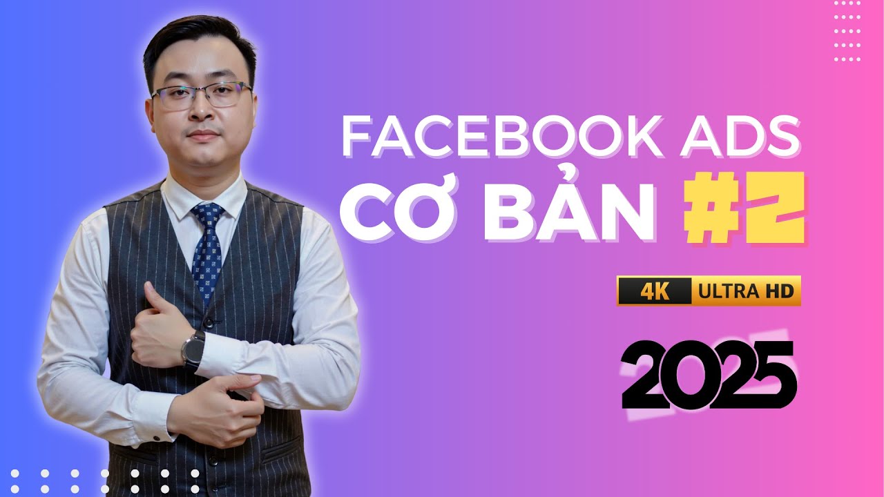 Facebook Ads Cơ Bản Cho Người Mới Bắt Đầu 2025 - Bài 2