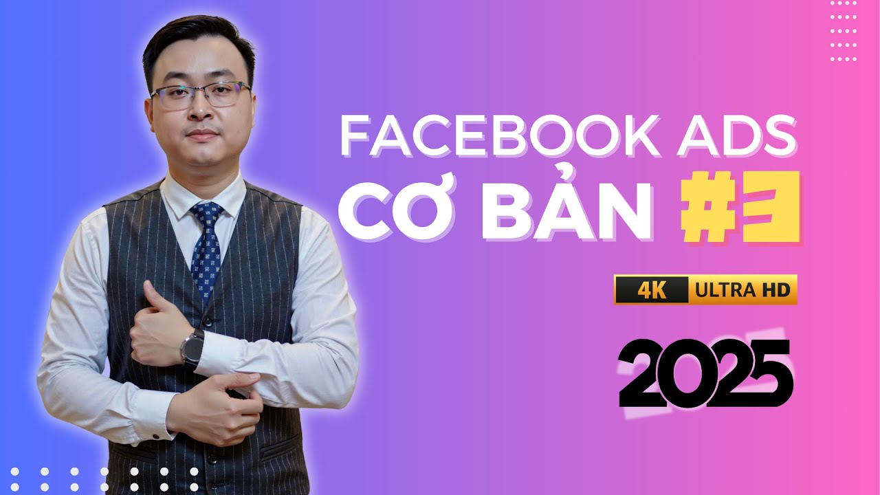 Facebook Ads Cơ Bản Cho Người Mới Bắt Đầu 2025 - Bài 3