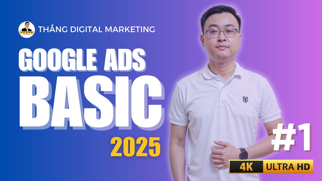 Google Ads Cơ Bản Cho Người Mới Bắt Đầu 2025 - Bài 1