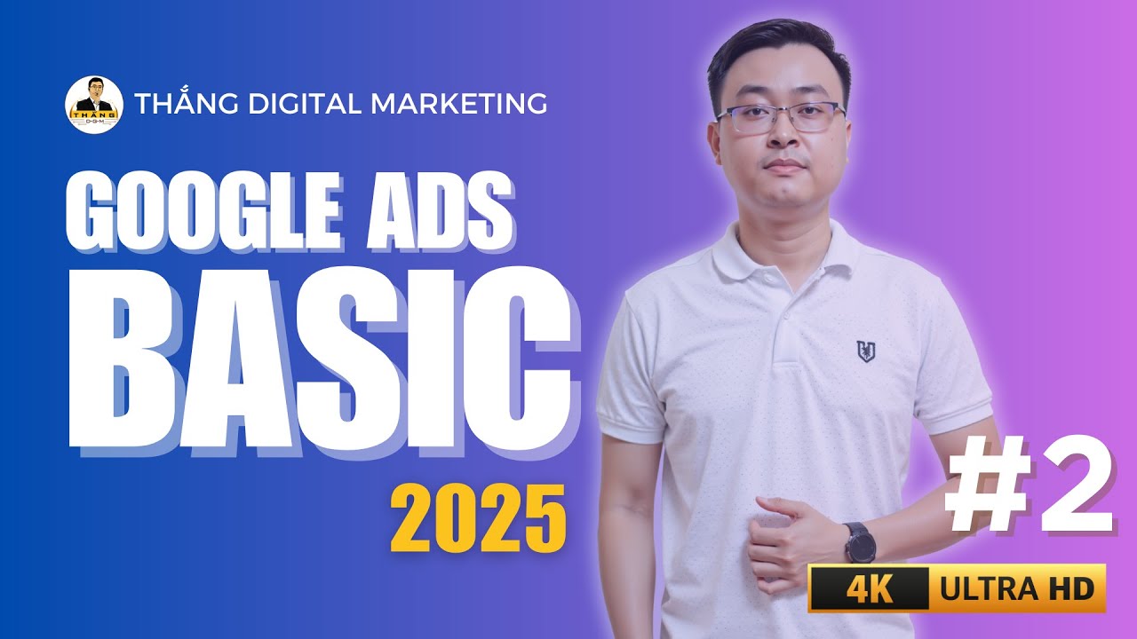 Google Ads Cơ Bản Cho Người Mới Bắt Đầu 2025 - Bài 2