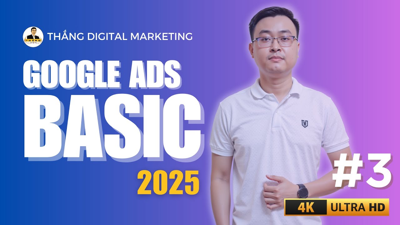 Google Ads Cơ Bản Cho Người Mới Bắt Đầu 2025 - Bài 3